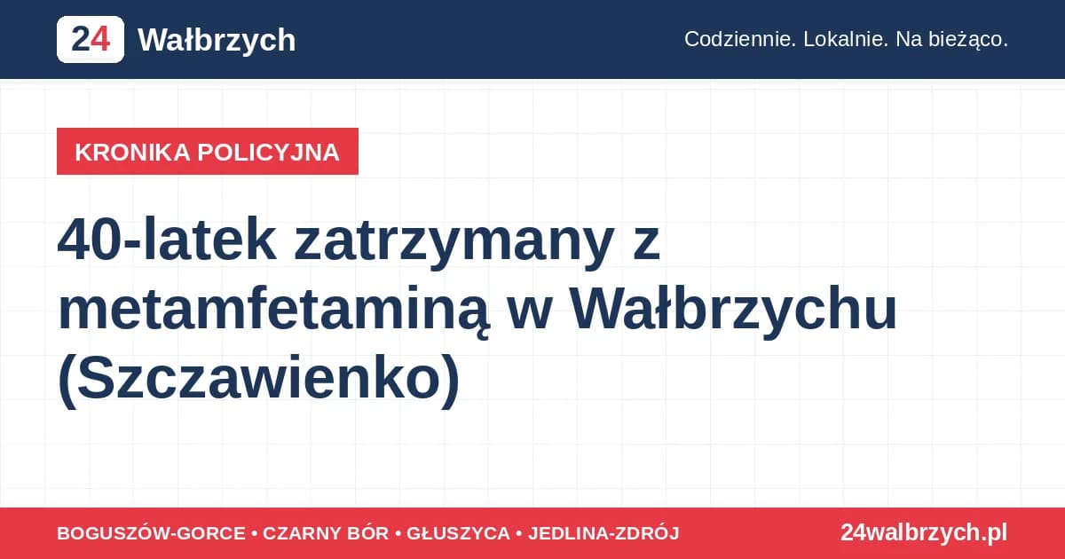 40-latek zatrzymany z metamfetaminą w Wałbrzychu (Szczawienko)