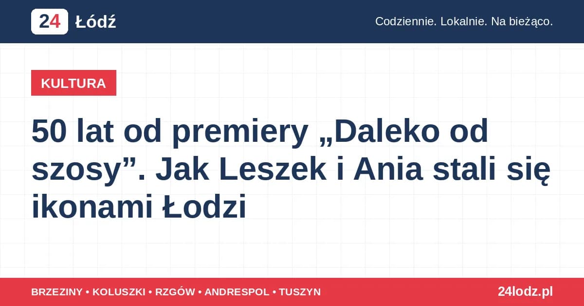50 lat od premiery „Daleko od szosy”. Jak Leszek i Ania stali się ikonami Łodzi