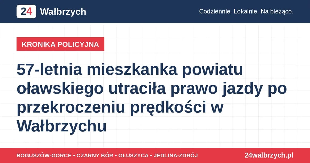 57-letnia mieszkanka powiatu oławskiego utraciła prawo jazdy po przekroczeniu prędkości w Wałbrzychu