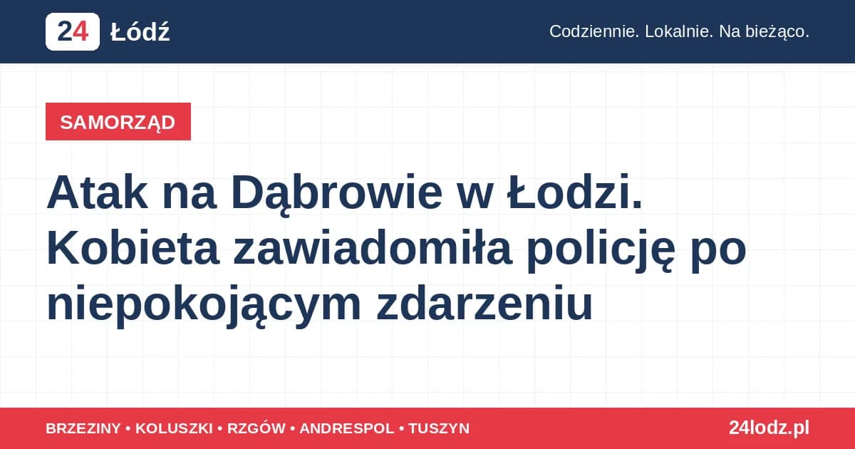 Atak na Dąbrowie w Łodzi. Kobieta zawiadomiła policję po niepokojącym zdarzeniu