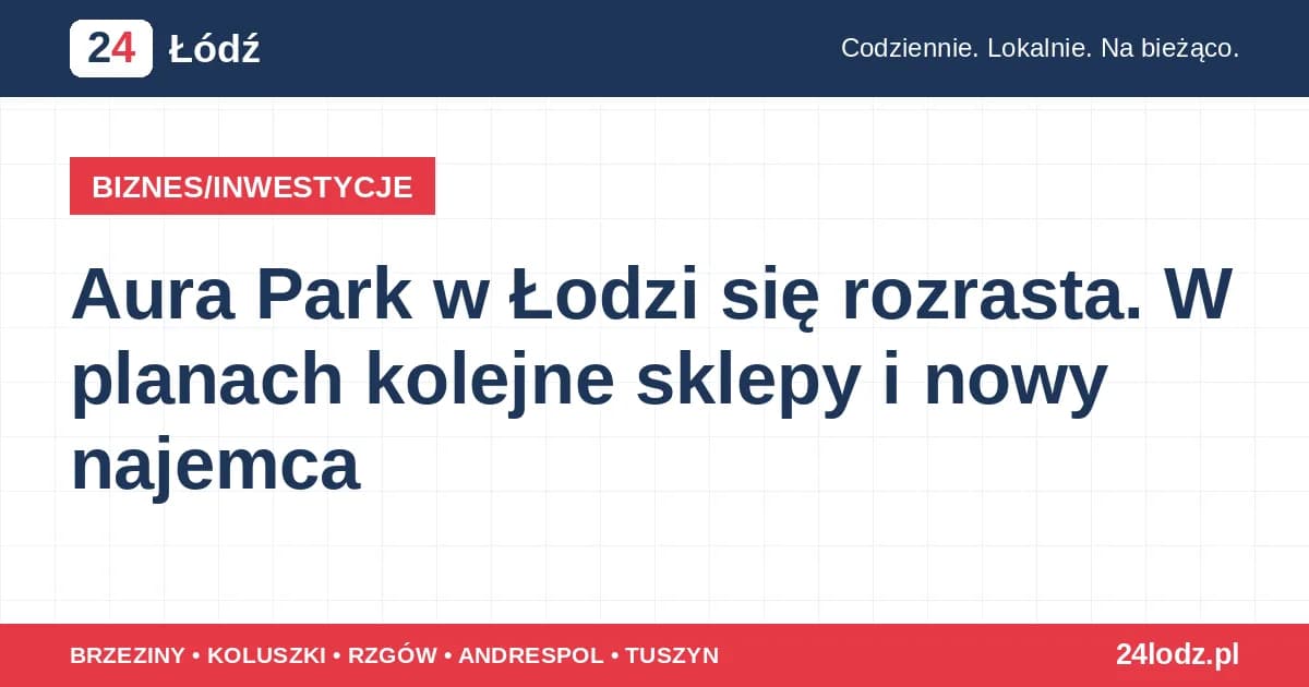 Aura Park w Łodzi się rozrasta. W planach kolejne sklepy i nowy najemca