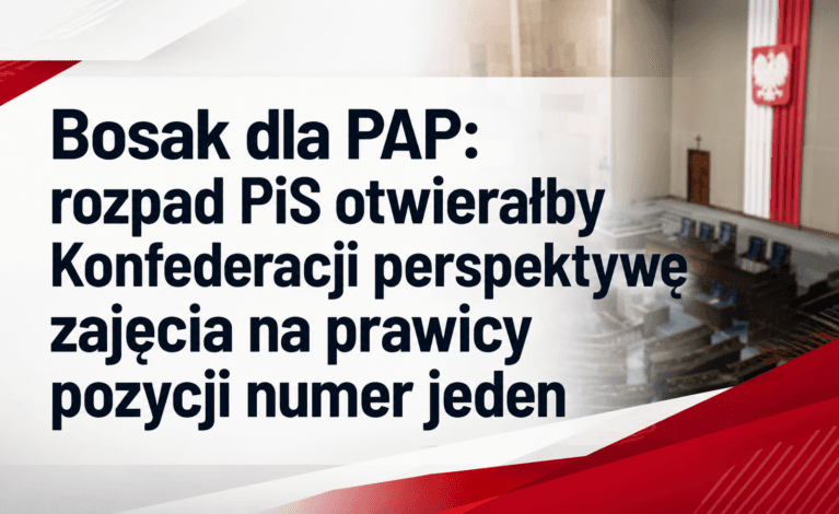 Bosak dla PAP: rozpad PiS otwierałby Konfederacji perspektywę zajęcia na prawicy pozycji numer jeden