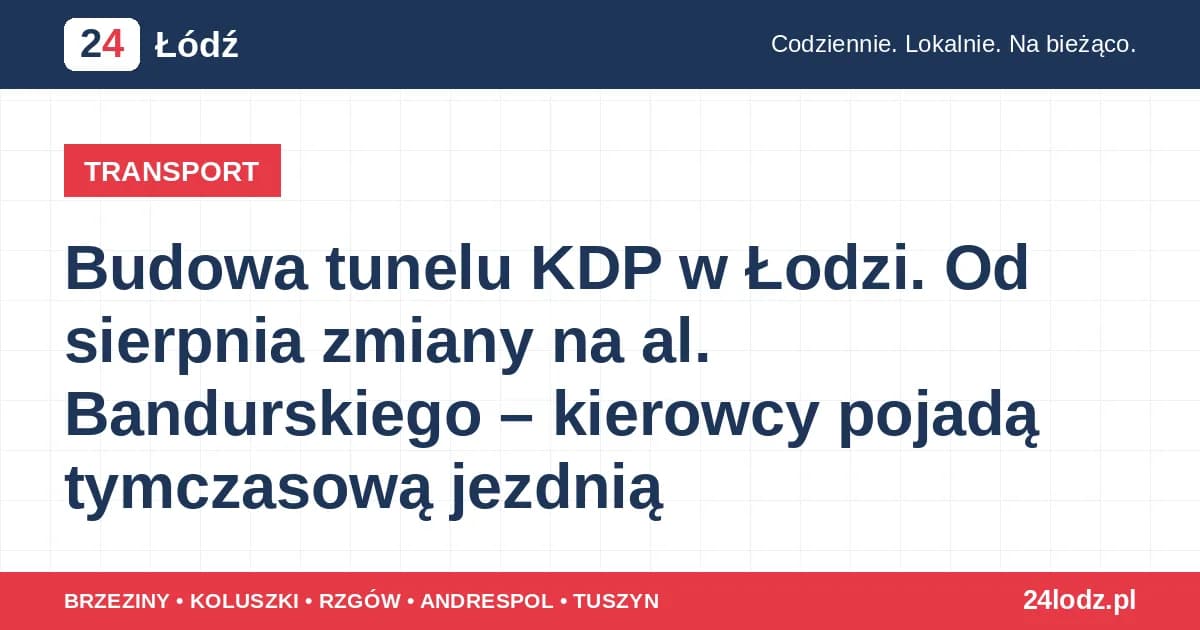 Budowa tunelu KDP w Łodzi. Od sierpnia zmiany na al. Bandurskiego – kierowcy pojadą tymczasową jezdnią