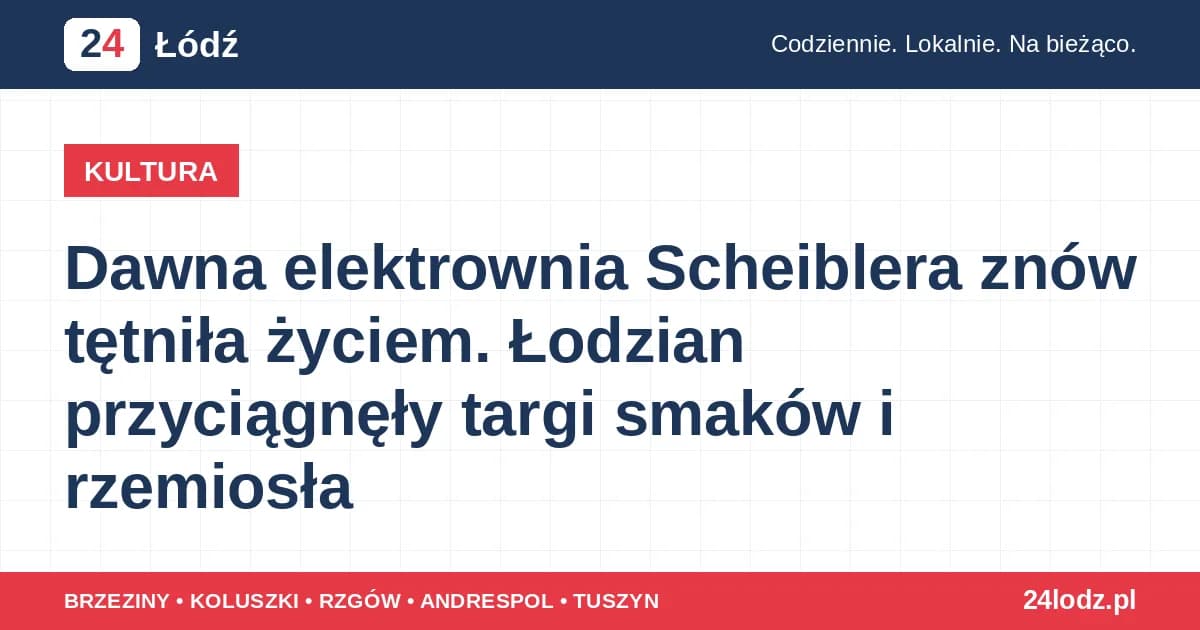 Dawna elektrownia Scheiblera znów tętniła życiem. Łodzian przyciągnęły targi smaków i rzemiosła