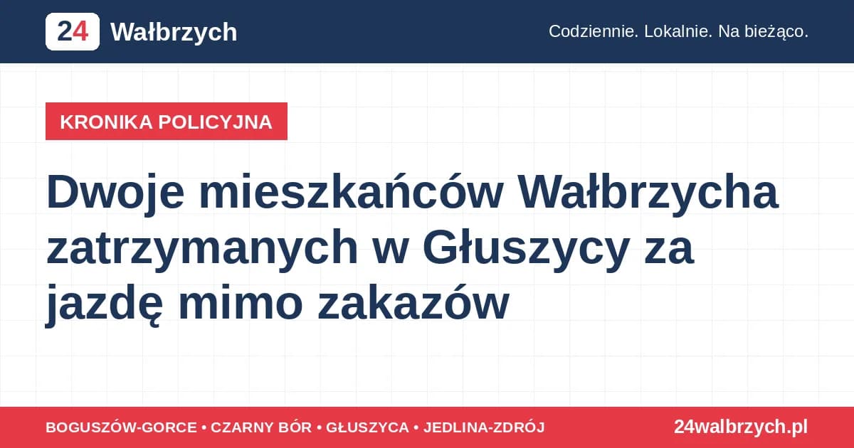 Dwoje mieszkańców Wałbrzycha zatrzymanych w Głuszycy za jazdę mimo zakazów