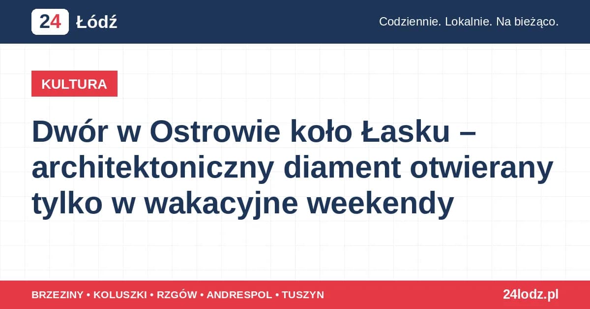 Dwór w Ostrowie koło Łasku – architektoniczny diament otwierany tylko w wakacyjne weekendy