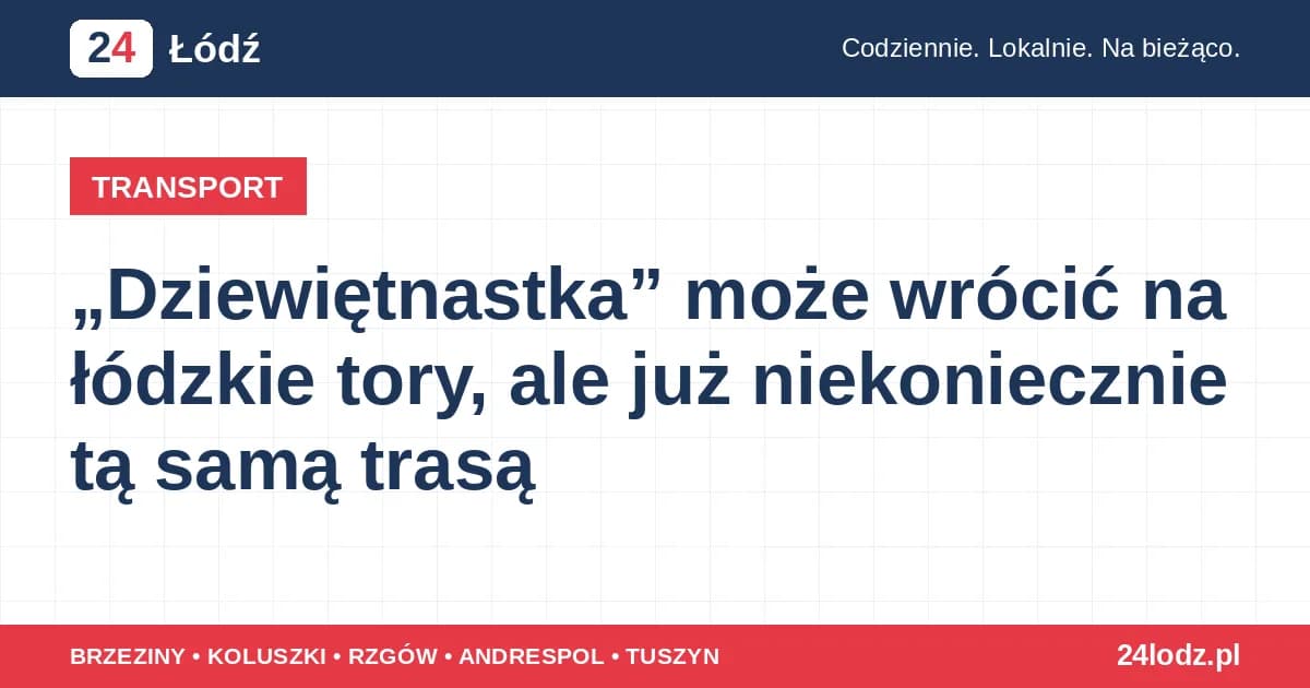 „Dziewiętnastka” może wrócić na łódzkie tory, ale już niekoniecznie tą samą trasą