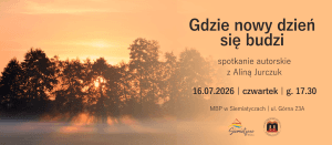 DZISIEJSZY Miejska Biblioteka Publiczna w Siemiatyczach „Gdzie nowy dzień się budzi” Alina Jurczuk - spotkanie autorskie, 16 lipca (czwartek), 2026,