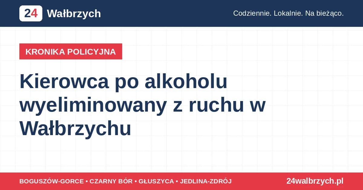 Kierowca po alkoholu wyeliminowany z ruchu w Wałbrzychu