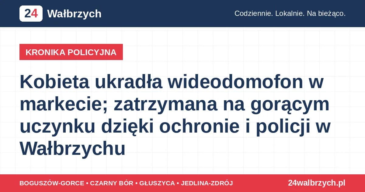 Kobieta ukradła wideodomofon w markecie; zatrzymana na gorącym uczynku dzięki ochronie i policji w Wałbrzychu