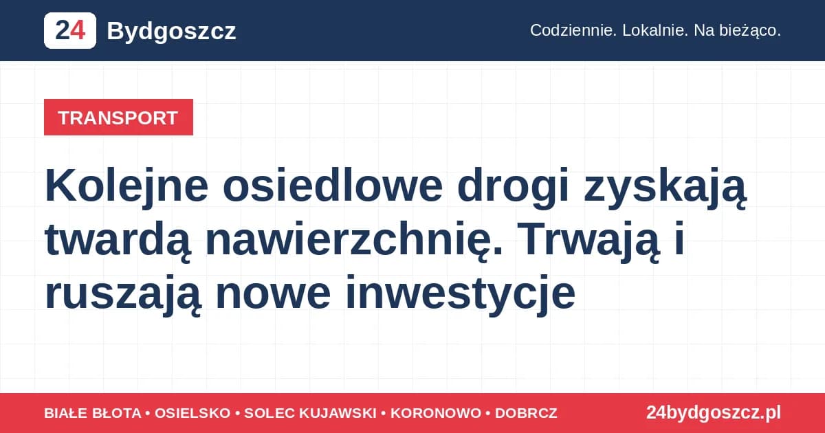 Kolejne osiedlowe drogi zyskają twardą nawierzchnię. Trwają i ruszają nowe inwestycje