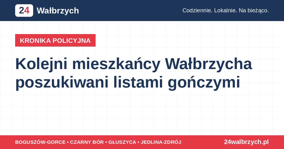 Kolejni mieszkańcy Wałbrzycha poszukiwani listami gończymi