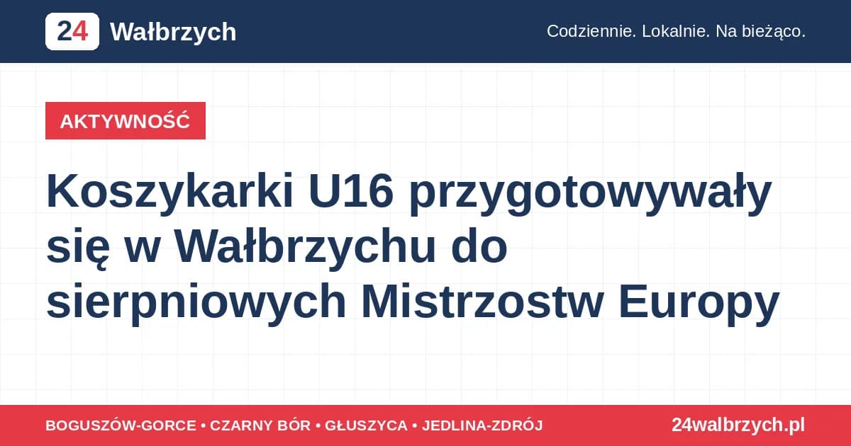 Koszykarki U16 przygotowywały się w Wałbrzychu do sierpniowych Mistrzostw Europy