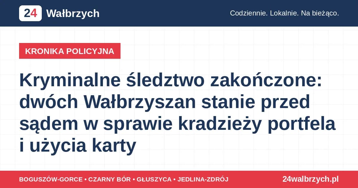 Kryminalne śledztwo zakończone: dwóch Wałbrzyszan stanie przed sądem w sprawie kradzieży portfela i użycia karty