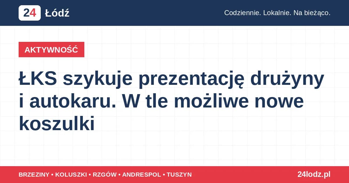 ŁKS szykuje prezentację drużyny i autokaru. W tle możliwe nowe koszulki