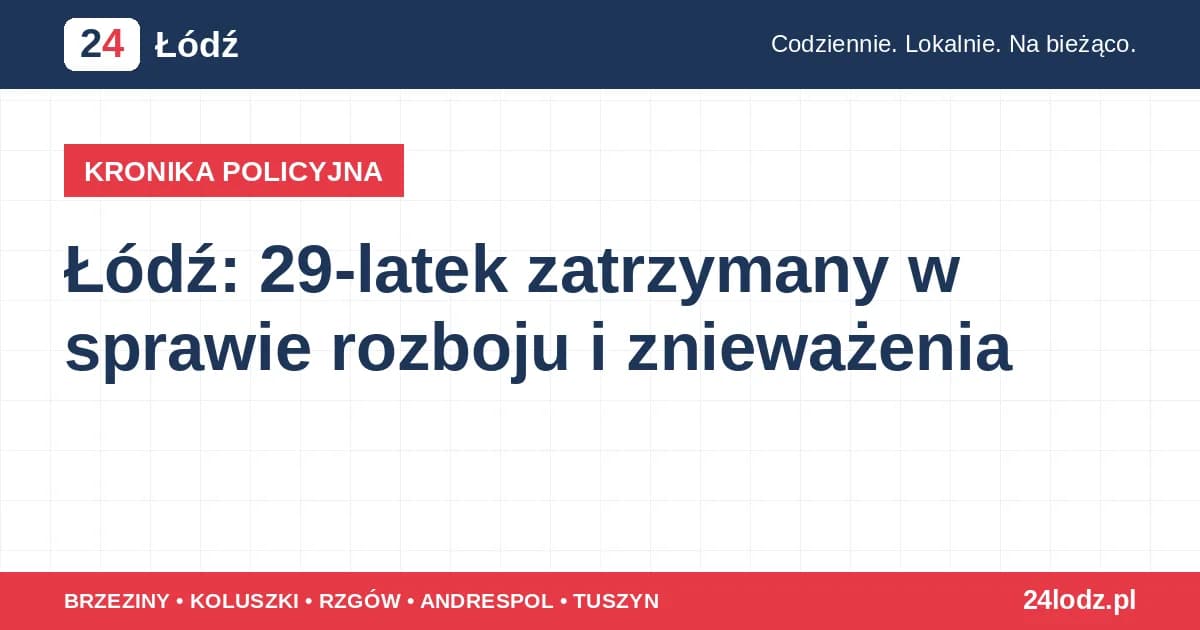 Łódź: 29-latek zatrzymany w sprawie rozboju i znieważenia