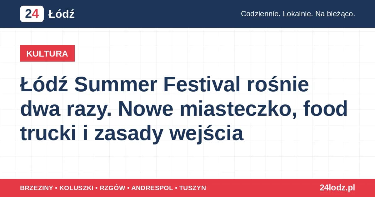 Łódź Summer Festival rośnie dwa razy. Nowe miasteczko, food trucki i zasady wejścia