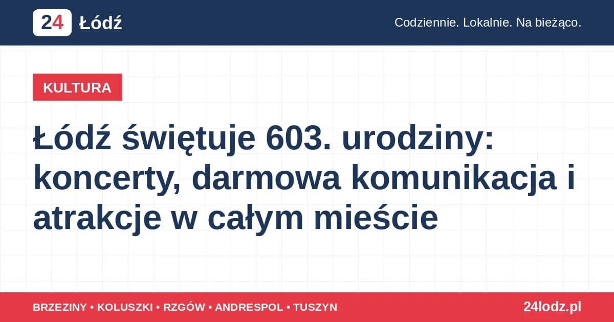 Łódź świętuje 603. urodziny: koncerty, darmowa komunikacja i atrakcje w całym mieście
