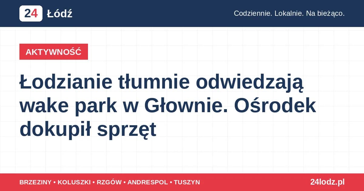 Łodzianie tłumnie odwiedzają wake park w Głownie. Ośrodek dokupił sprzęt