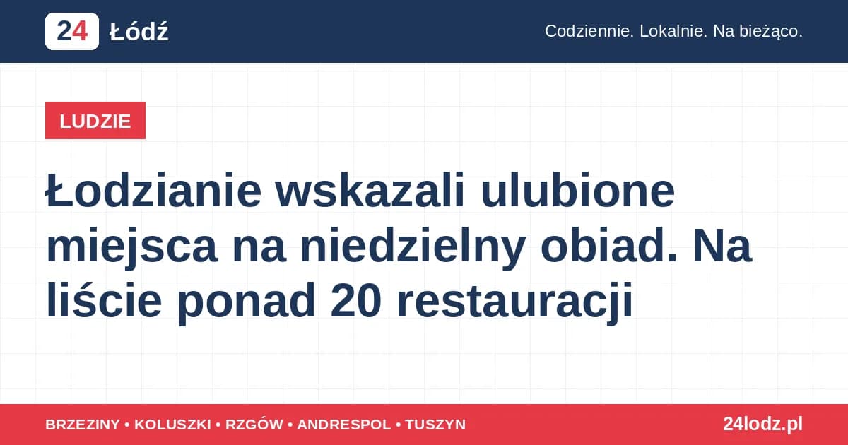 Łodzianie wskazali ulubione miejsca na niedzielny obiad. Na liście ponad 20 restauracji