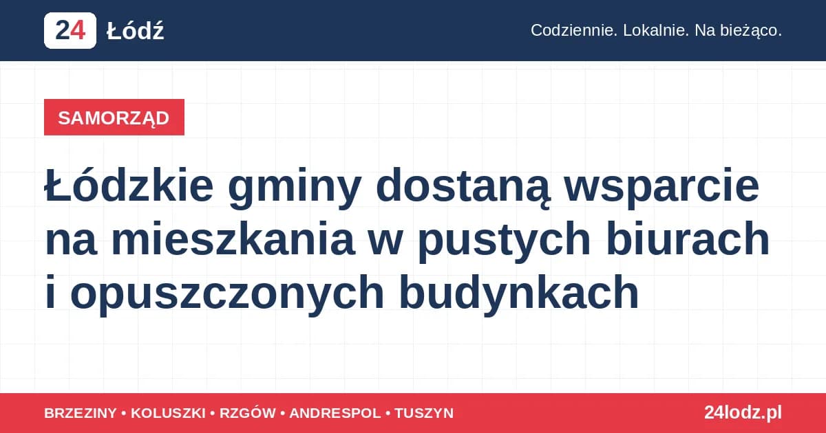 Łódzkie gminy dostaną wsparcie na mieszkania w pustych biurach i opuszczonych budynkach