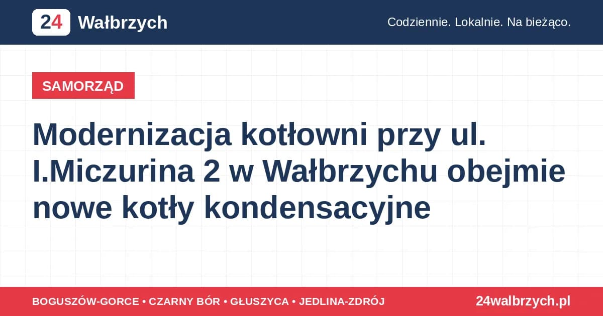 Modernizacja kotłowni przy ul. I.Miczurina 2 w Wałbrzychu obejmie nowe kotły kondensacyjne