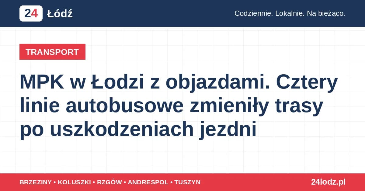 MPK w Łodzi z objazdami. Cztery linie autobusowe zmieniły trasy po uszkodzeniach jezdni