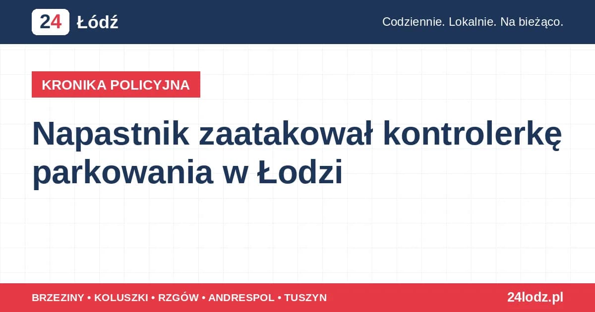 Napastnik zaatakował kontrolerkę parkowania w Łodzi Napastnik zaatakował kontrolerkę parkowania w Łodzi po wystawieniu wezwania; 37-latek zatrzymany przez policję. 10 minut temu