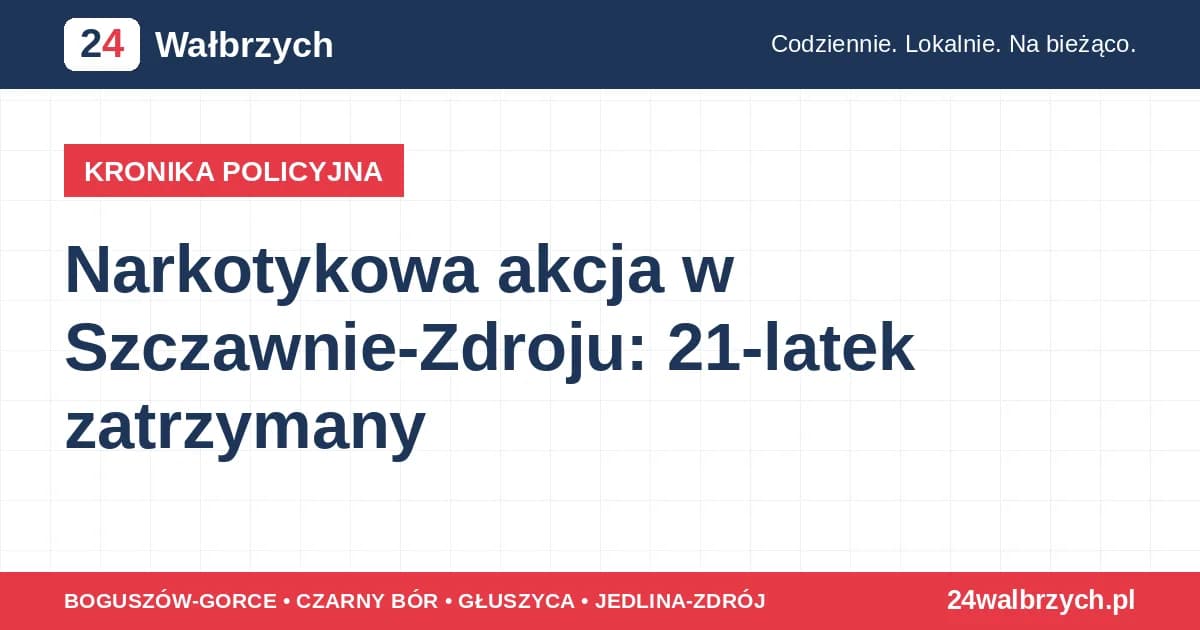 Narkotykowa akcja w Szczawnie-Zdroju: 21-latek zatrzymany
