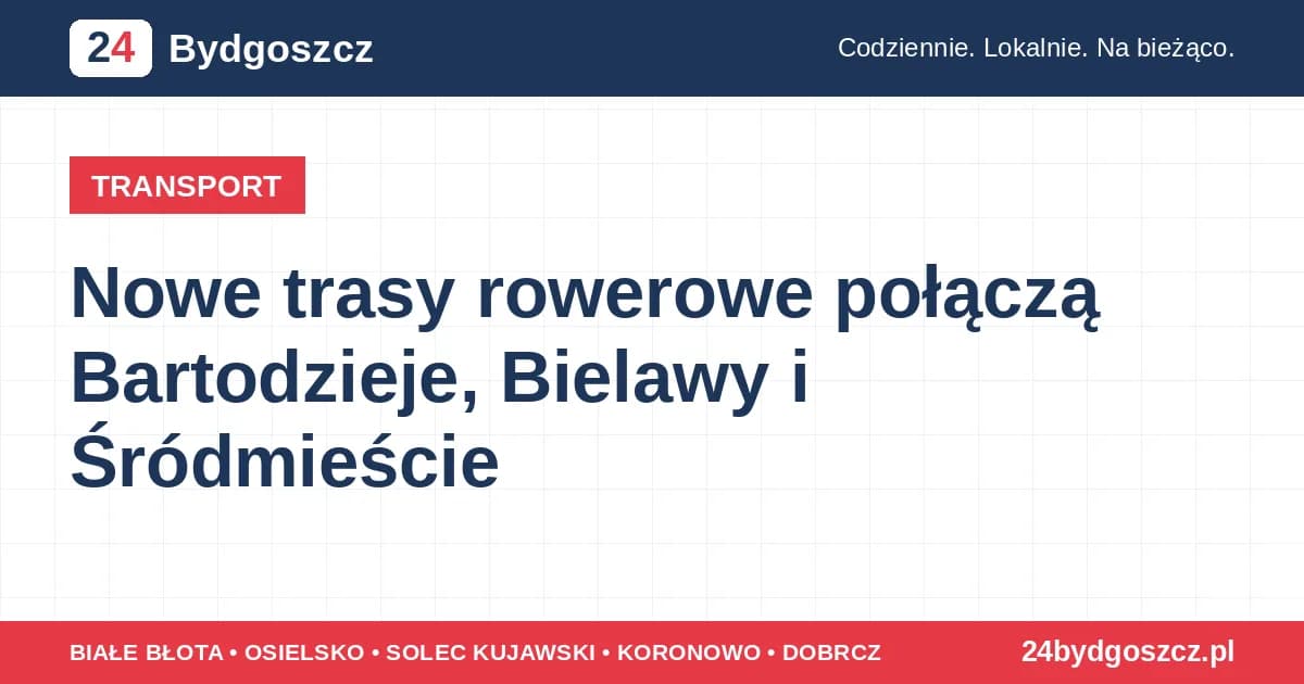 Nowe trasy rowerowe połączą Bartodzieje, Bielawy i Śródmieście