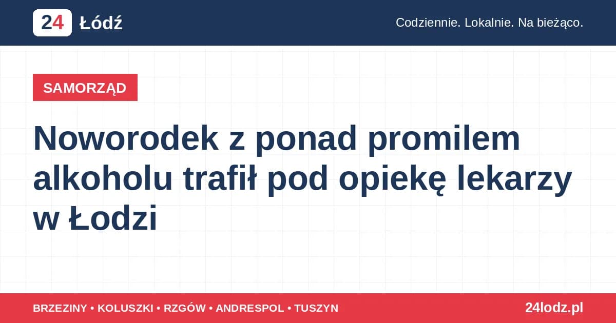 Noworodek z ponad promilem alkoholu trafił pod opiekę lekarzy w Łodzi