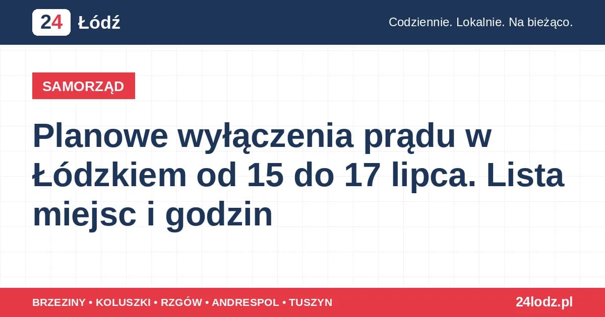 Planowe wyłączenia prądu w Łódzkiem od 15 do 17 lipca. Lista miejsc i godzin