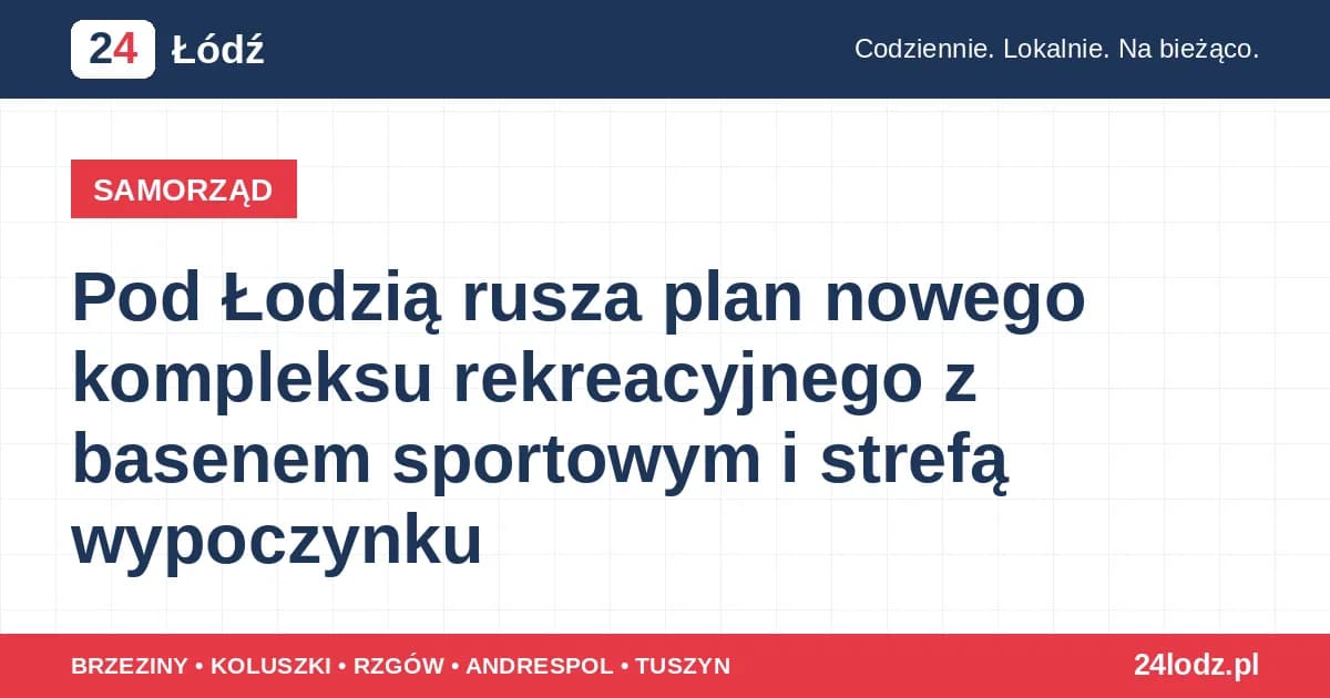 Pod Łodzią rusza plan nowego kompleksu rekreacyjnego z basenem sportowym i strefą wypoczynku
