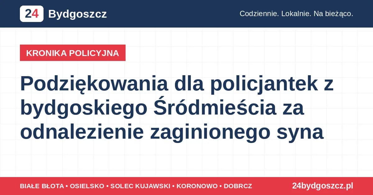 Podziękowania dla policjantek z bydgoskiego Śródmieścia za odnalezienie zaginionego syna