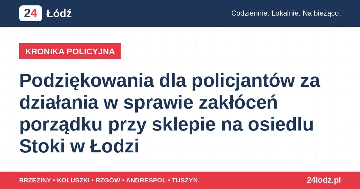 Podziękowania dla policjantów za działania w sprawie zakłóceń porządku przy sklepie na osiedlu Stoki w Łodzi
