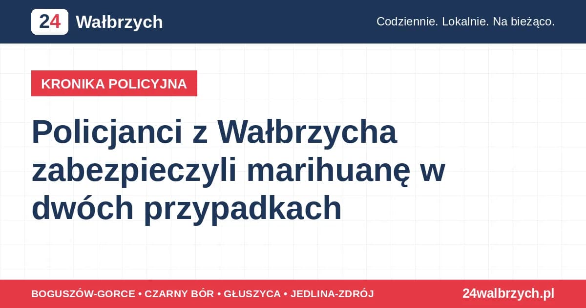 Policjanci z Wałbrzycha zabezpieczyli marihuanę w dwóch przypadkach