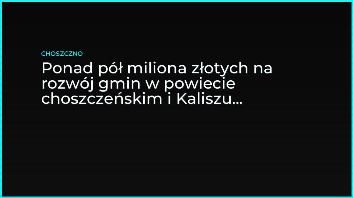 Ponad pół miliona złotych na rozwój gmin w powiecie choszczeńskim i Kaliszu Pomorskim
