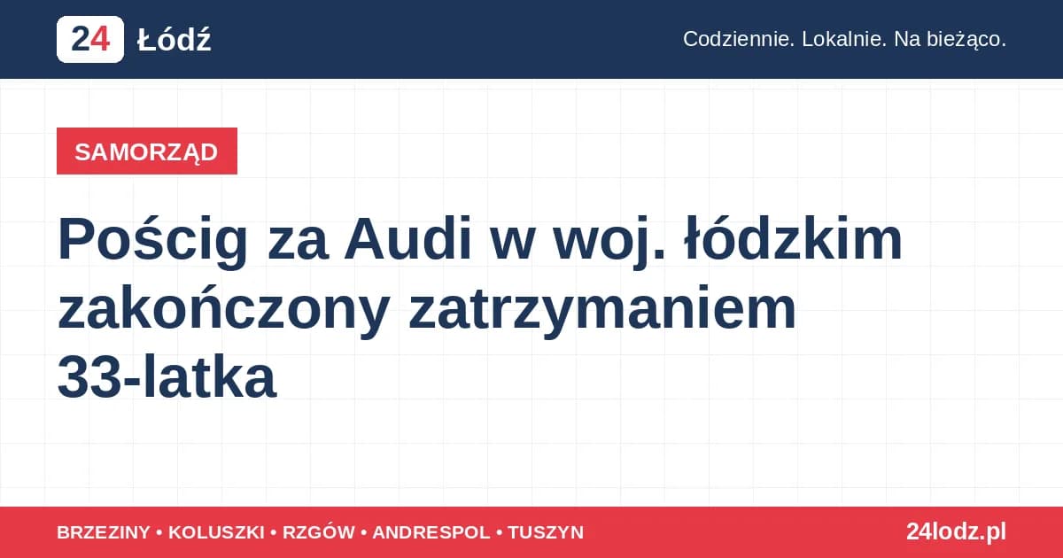 Pościg za Audi w woj. łódzkim zakończony zatrzymaniem 33-latka