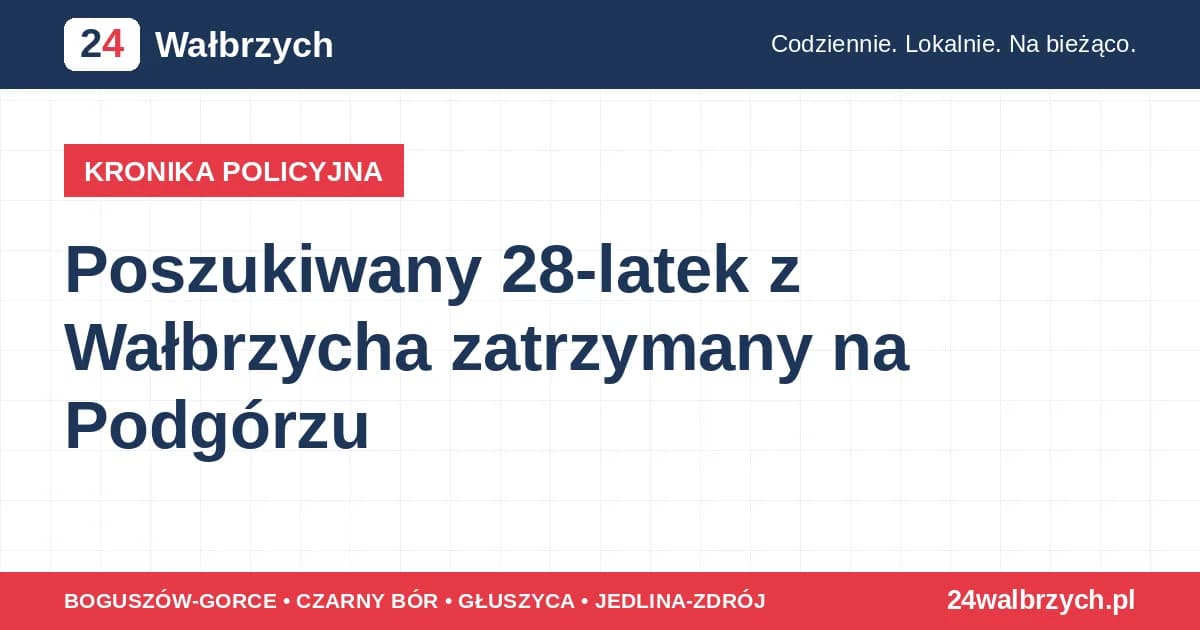 Poszukiwany 28-latek z Wałbrzycha zatrzymany na Podgórzu
