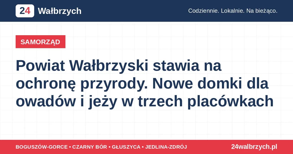 Powiat Wałbrzyski stawia na ochronę przyrody. Nowe domki dla owadów i jeży w trzech placówkach