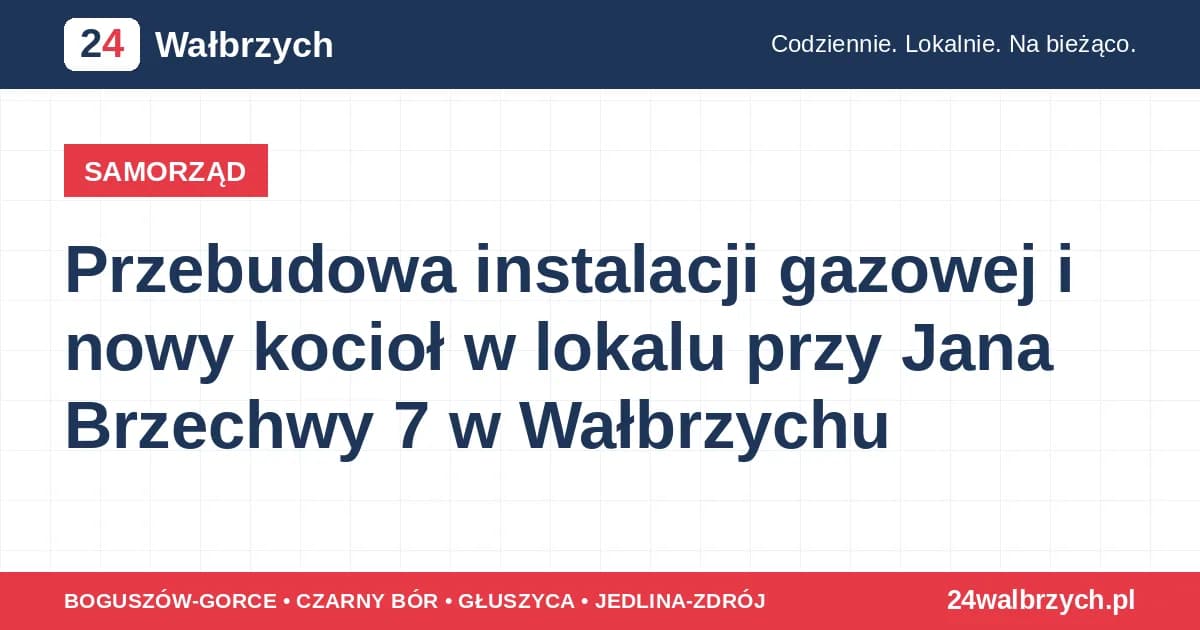 Przebudowa instalacji gazowej i nowy kocioł w lokalu przy Jana Brzechwy 7 w Wałbrzychu