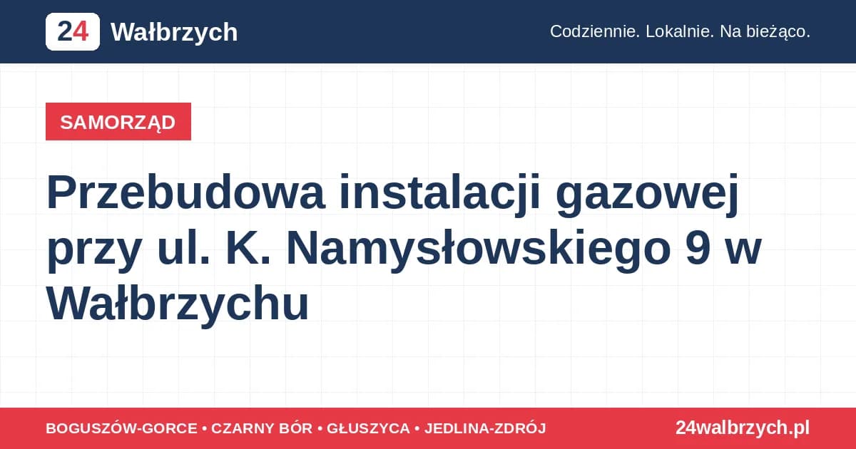 Przebudowa instalacji gazowej przy ul. K. Namysłowskiego 9 w Wałbrzychu