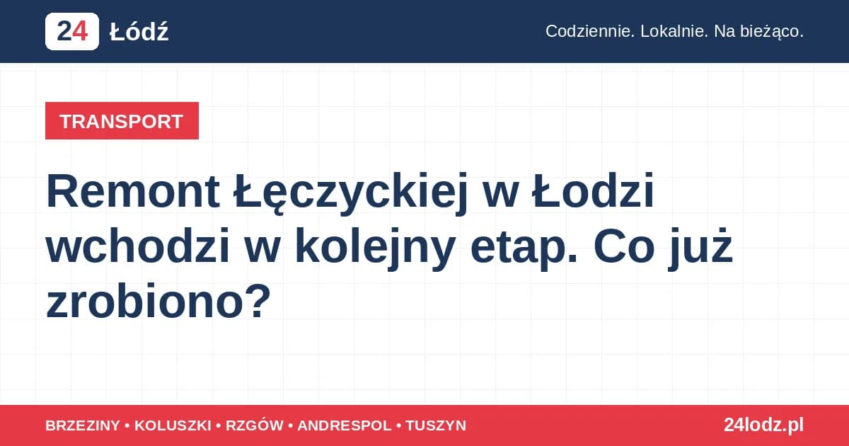 Remont Łęczyckiej w Łodzi wchodzi w kolejny etap. Co już zrobiono?