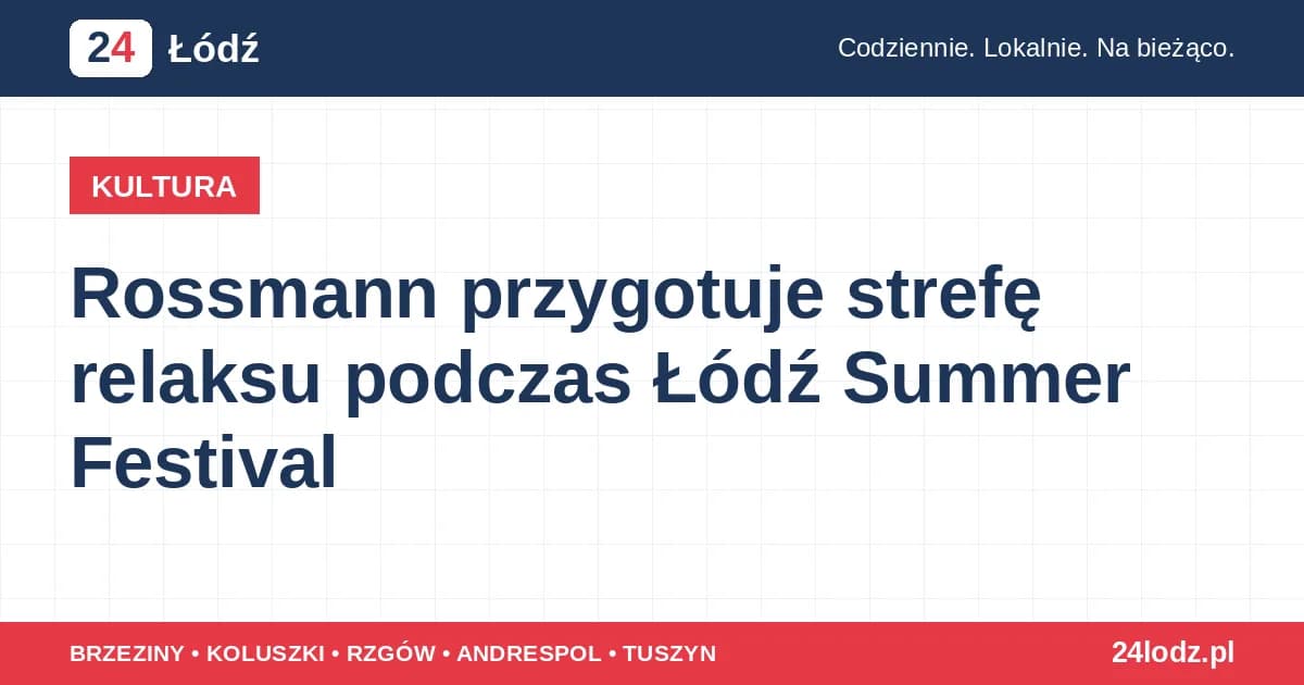 Rossmann przygotuje strefę relaksu podczas Łódź Summer Festival