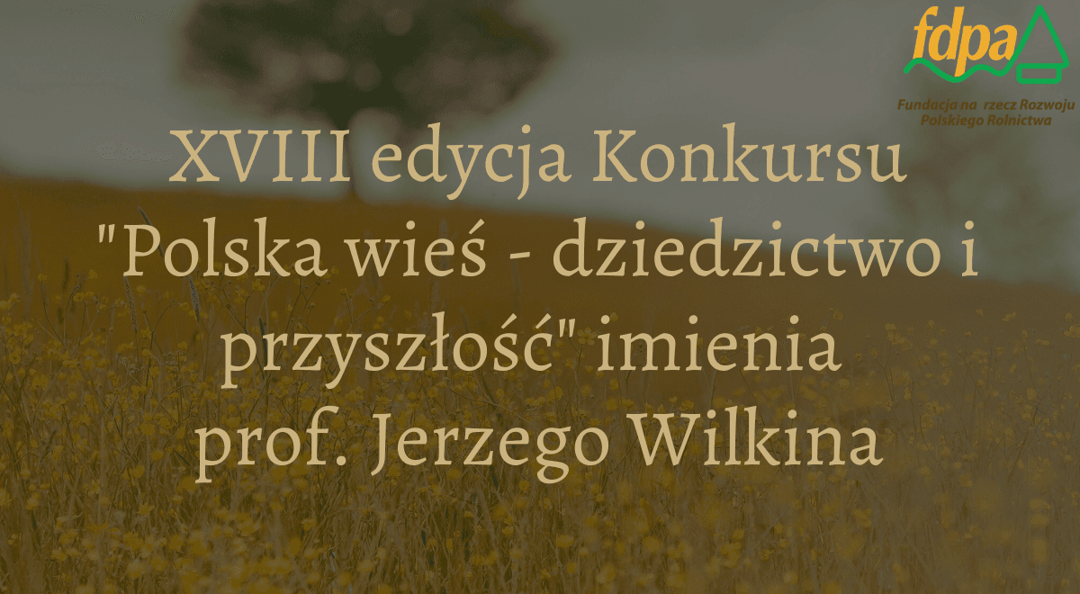 Ruszyła XVIII edycja konkursu „Polska wieś – dziedzictwo i przyszłość” imienia Profesora Jerzego Wilkina