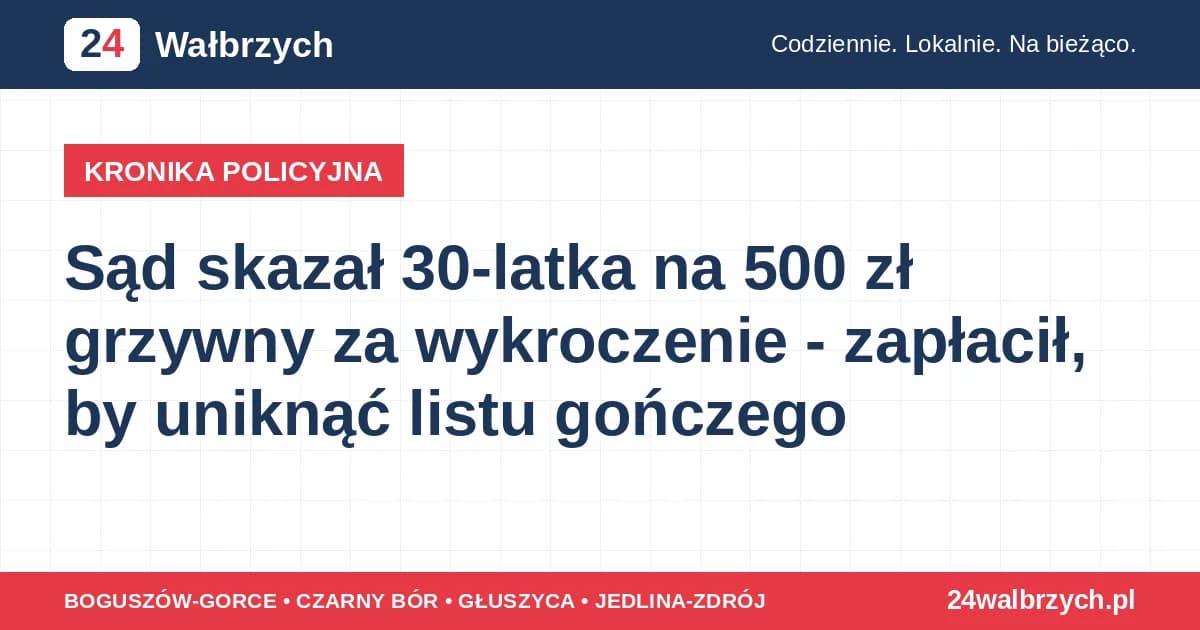 Sąd skazał 30-latka na 500 zł grzywny za wykroczenie - zapłacił, by uniknąć listu gończego
