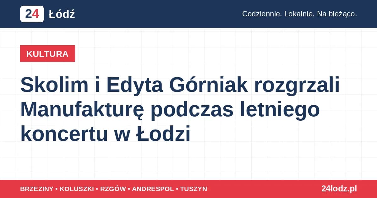 Skolim i Edyta Górniak rozgrzali Manufakturę podczas letniego koncertu w Łodzi