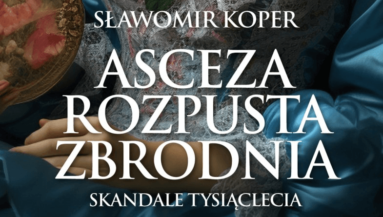 Sławomir Koper „Asceza, rozpusta, zbrodnia. Skandale tysiąclecia”