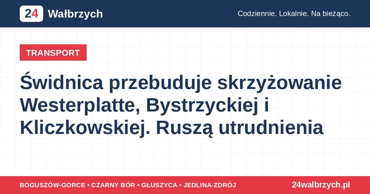 Świdnica przebuduje skrzyżowanie Westerplatte, Bystrzyckiej i Kliczkowskiej. Ruszą utrudnienia