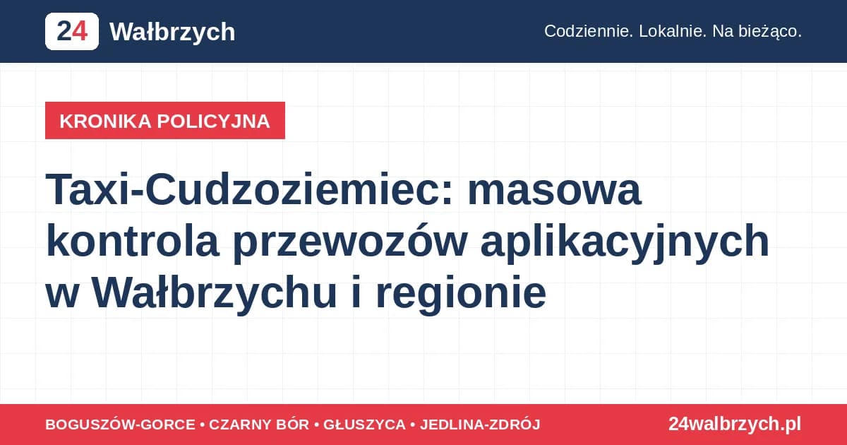 Taxi-Cudzoziemiec: masowa kontrola przewozów aplikacyjnych w Wałbrzychu i regionie 164 legitymowanych, 157 skontrolowanych pojazdów, 20 mandatów i poszukiwany zatrzymany - efekt akcji Taxi-Cudzoziemiec w... wczoraj